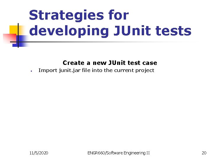 Strategies for developing JUnit tests Create a new JUnit test case • Import junit.