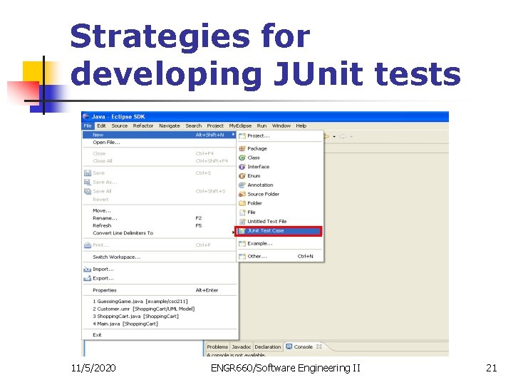 Strategies for developing JUnit tests 11/5/2020 ENGR 660/Software Engineering II 21 