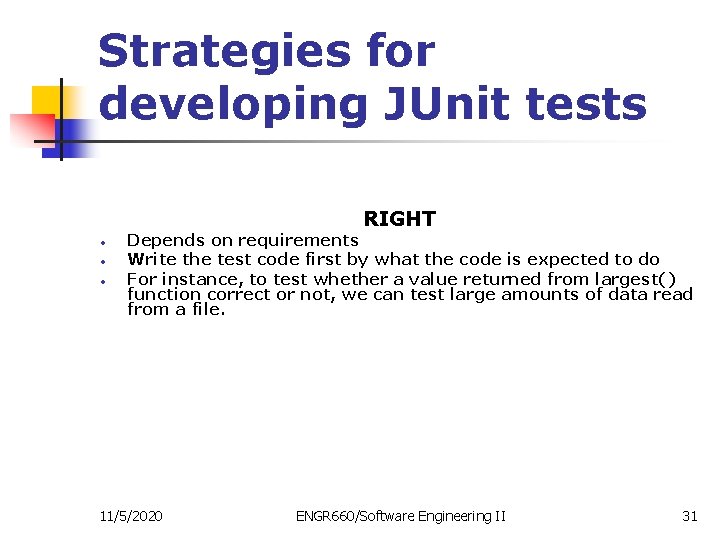 Strategies for developing JUnit tests RIGHT • • • Depends on requirements Write the