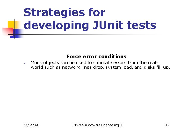 Strategies for developing JUnit tests Force error conditions • Mock objects can be used