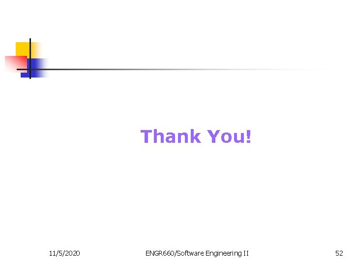 Thank You! 11/5/2020 ENGR 660/Software Engineering II 52 