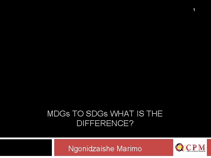1 MDGs TO SDGs WHAT IS THE DIFFERENCE? Ngonidzaishe Marimo 
