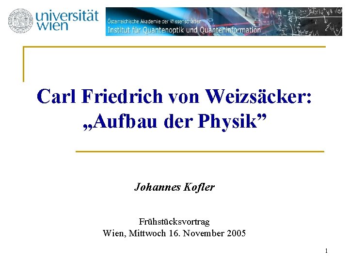 Carl Friedrich von Weizsäcker: „Aufbau der Physik” Johannes Kofler Frühstücksvortrag Wien, Mittwoch 16. November