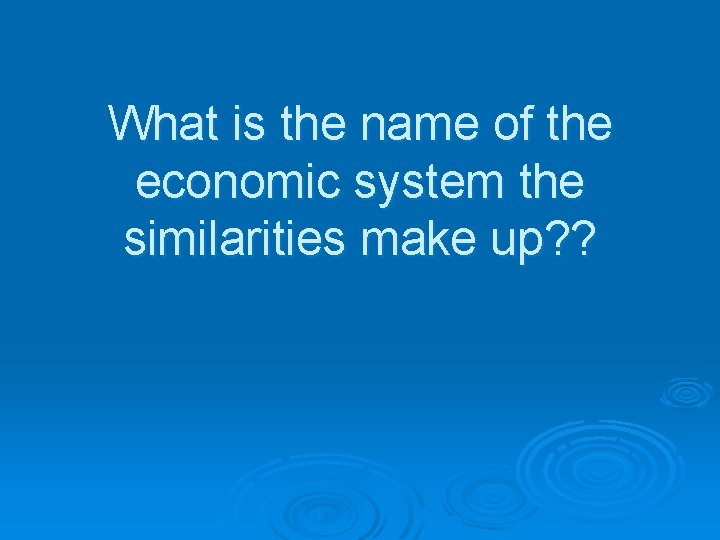 What is the name of the economic system the similarities make up? ? 