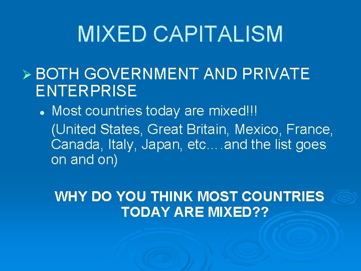 MIXED CAPITALISM Ø BOTH GOVERNMENT AND PRIVATE ENTERPRISE l Most countries today are mixed!!!