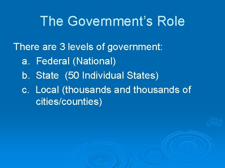 The Government’s Role There are 3 levels of government: a. Federal (National) b. State