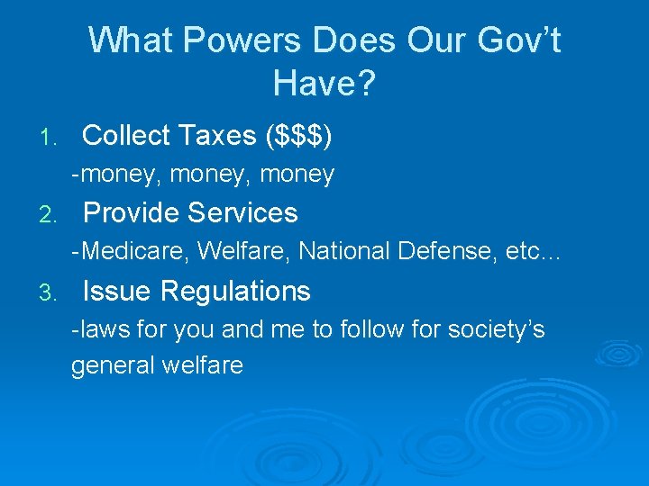 What Powers Does Our Gov’t Have? 1. Collect Taxes ($$$) -money, money 2. Provide