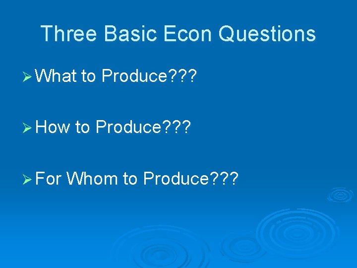 Three Basic Econ Questions Ø What to Produce? ? ? Ø How to Produce?
