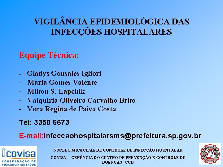 VIGIL NCIA EPIDEMIOLÓGICA DAS INFECÇÕES HOSPITALARES Equipe Técnica: - Gladys Gonsales Igliori Maria Gomes