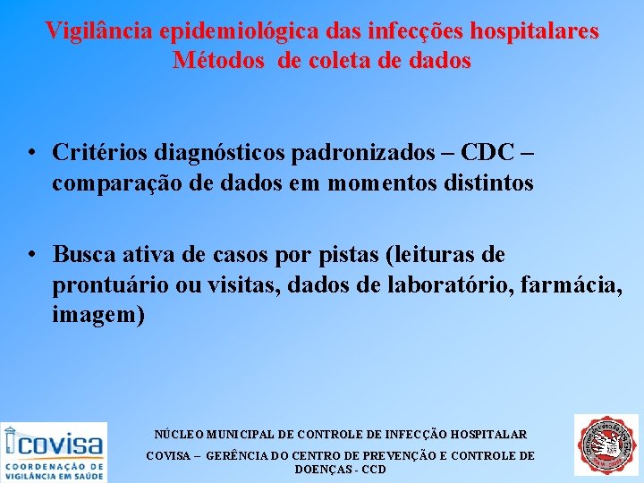 Vigilância epidemiológica das infecções hospitalares Métodos de coleta de dados • Critérios diagnósticos padronizados Vigilância epidemiológica das infecções hospitalares Métodos de coleta de dados • Critérios diagnósticos padronizados