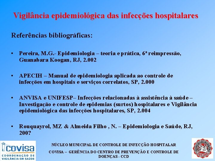 Vigilância epidemiológica das infecções hospitalares Referências bibliográficas: • Pereira, M. G. - Epidemiologia –