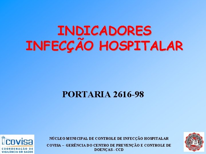 INDICADORES INFECÇÃO HOSPITALAR PORTARIA 2616 -98 NÚCLEO MUNICIPAL DE CONTROLE DE INFECÇÃO HOSPITALAR COVISA