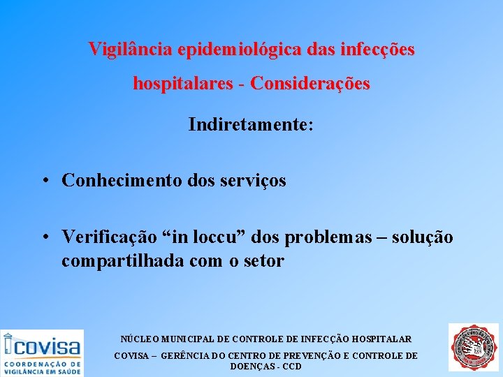 Vigilância epidemiológica das infecções hospitalares - Considerações Indiretamente: • Conhecimento dos serviços • Verificação