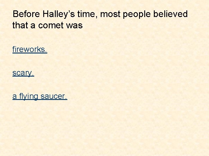 Before Halley’s time, most people believed that a comet was fireworks. scary. a flying