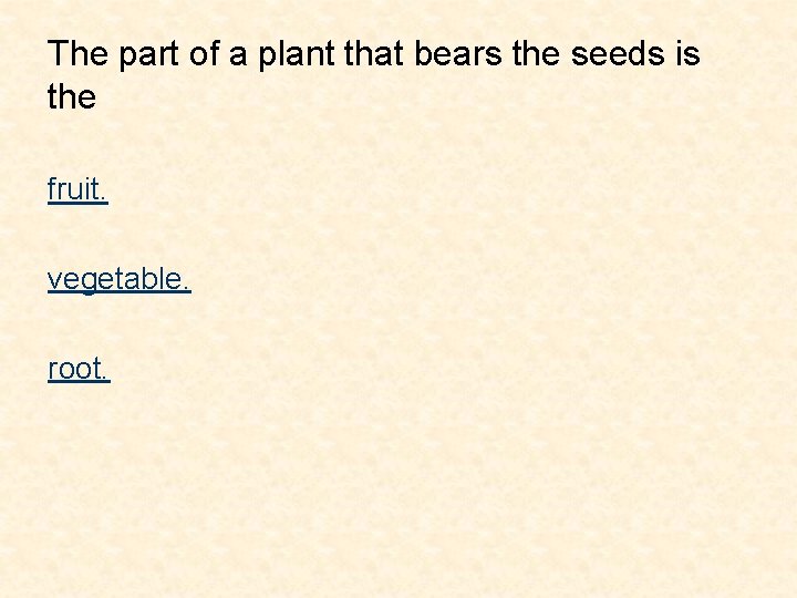 The part of a plant that bears the seeds is the fruit. vegetable. root.