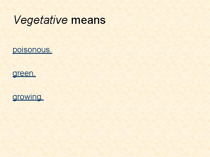 Vegetative means poisonous. green. growing. 