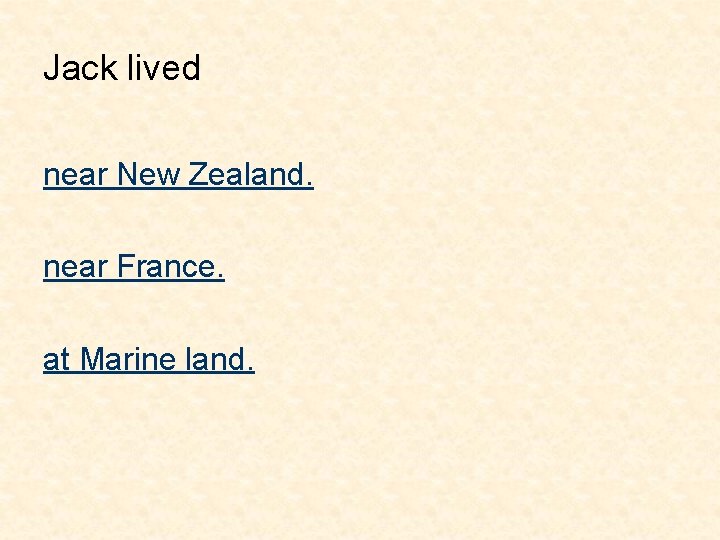 Jack lived near New Zealand. near France. at Marine land. 