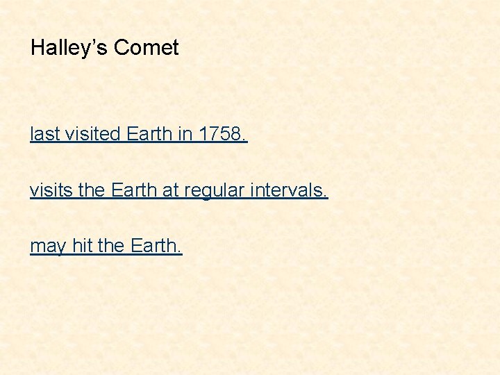 Halley’s Comet last visited Earth in 1758. visits the Earth at regular intervals. may