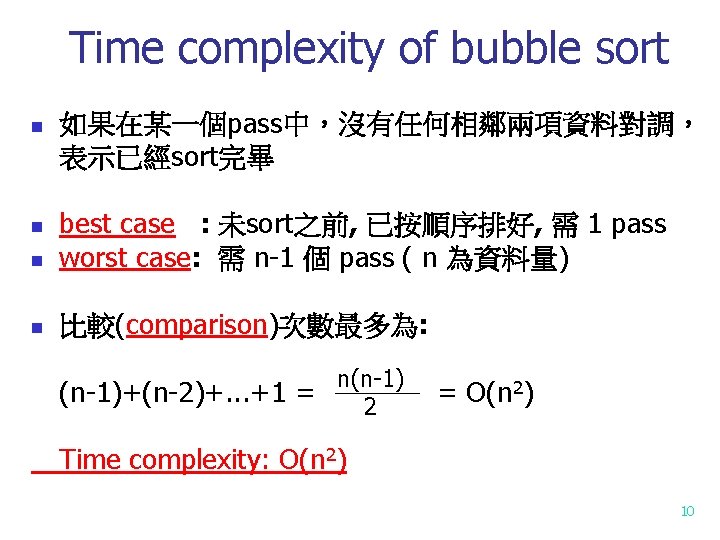 Time complexity of bubble sort n 如果在某一個pass中，沒有任何相鄰兩項資料對調， 表示已經sort完畢 n best case : 未sort之前, 已按順序排好,