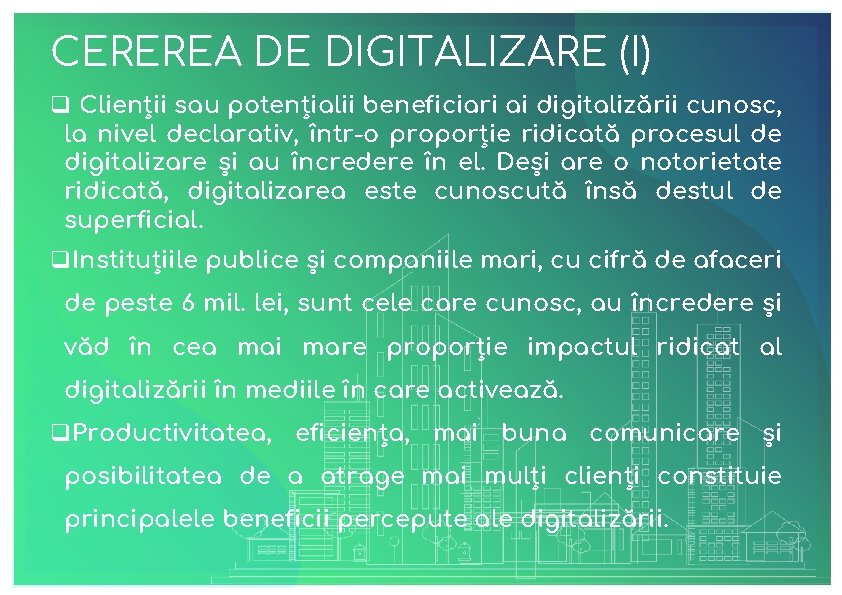 CEREREA DE DIGITALIZARE (I) q Clienții sau potențialii beneficiari ai digitalizării cunosc, la nivel