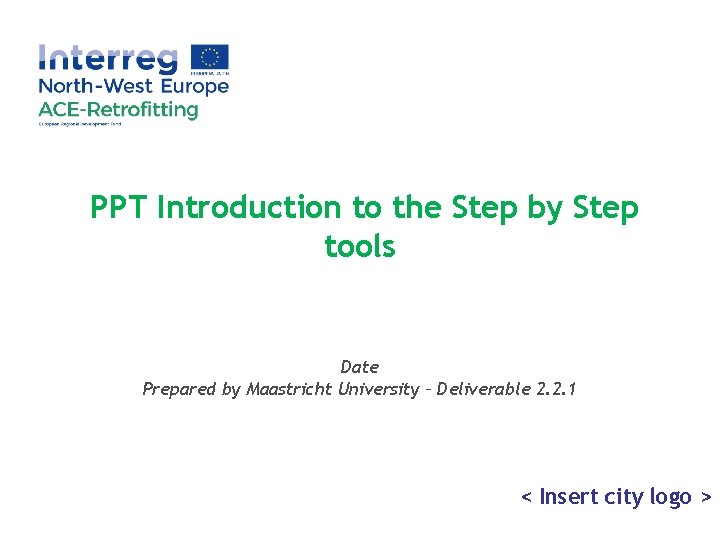  PPT Introduction to the Step by Step tools Date Prepared by Maastricht University