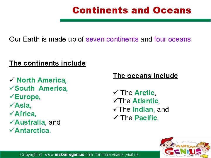 Continents and Oceans Our Earth is made up of seven continents and four oceans. Continents and Oceans Our Earth is made up of seven continents and four oceans.