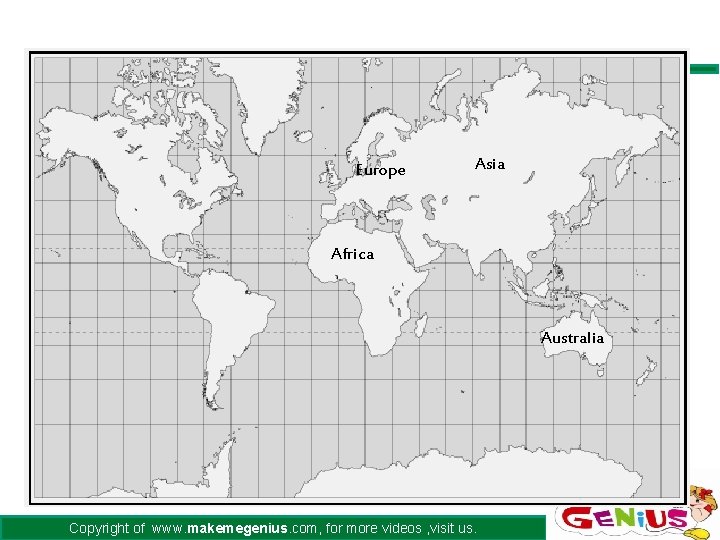 Europe Asia Africa Australia Copyright of www. makemegenius. com, for more videos , visit Europe Asia Africa Australia Copyright of www. makemegenius. com, for more videos , visit
