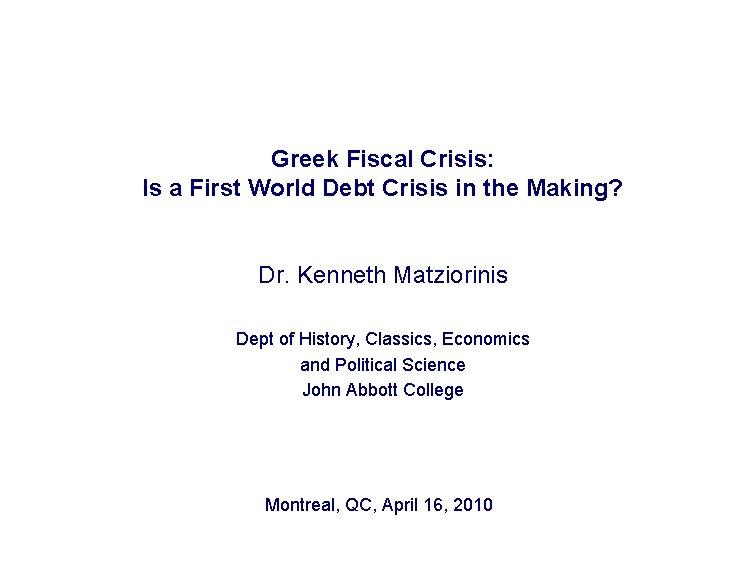 Greek Fiscal Crisis: Is a First World Debt Crisis in the Making? Dr. Kenneth