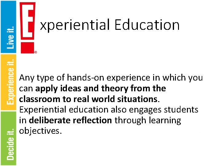 xperiential Education Any type of hands-on experience in which you can apply ideas and
