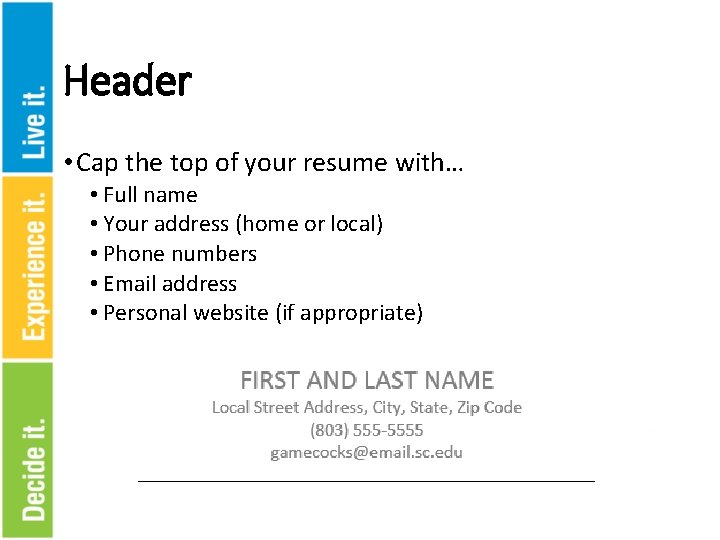 Header • Cap the top of your resume with… • Full name • Your