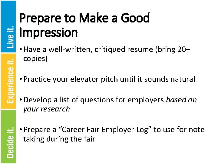 Prepare to Make a Good Impression • Have a well-written, critiqued resume (bring 20+