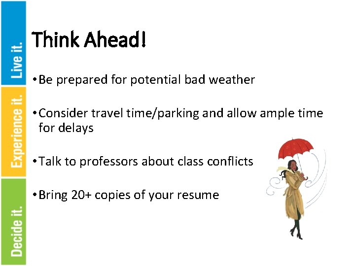 Think Ahead! • Be prepared for potential bad weather • Consider travel time/parking and