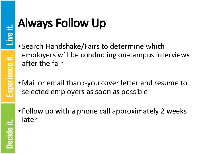 Always Follow Up • Search Handshake/Fairs to determine which employers will be conducting on-campus