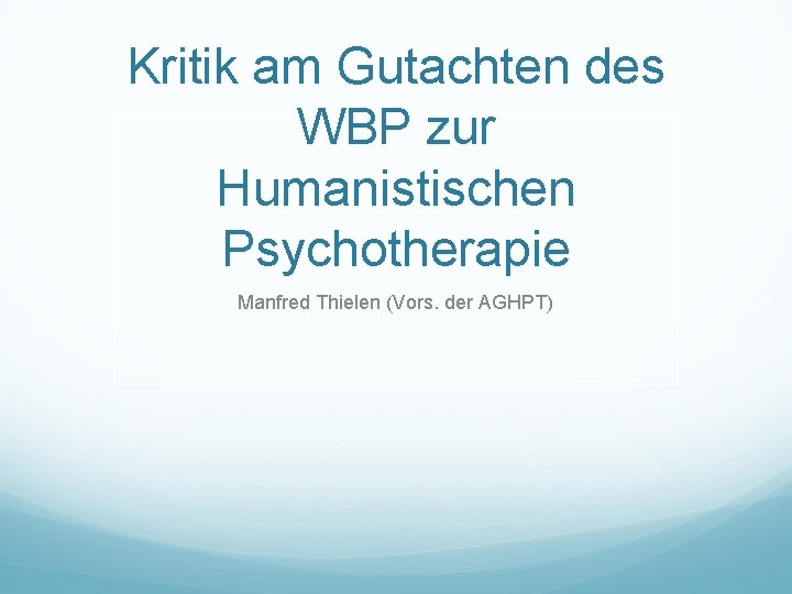 Kritik am Gutachten des WBP zur Humanistischen Psychotherapie Manfred Thielen (Vors. der AGHPT) 
