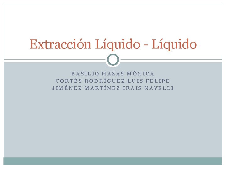 Extracción Líquido - Líquido BASILIO HAZAS MÓNICA CORTÉS RODRÍGUEZ LUIS FELIPE JIMÉNEZ MARTÍNEZ IRAIS