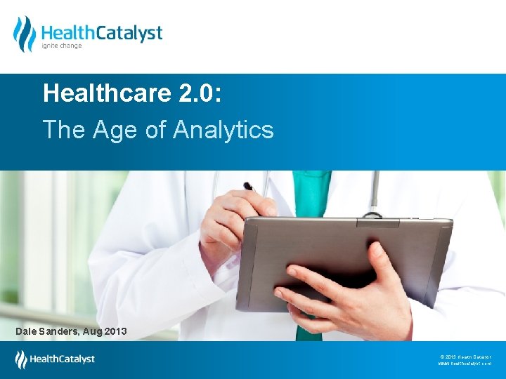 Healthcare 2. 0: The Age of Analytics Dale Sanders, Aug 2013 © 2013 Health
