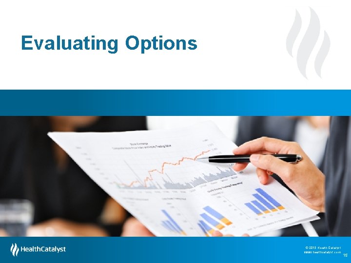 Evaluating Options © 2013 Health Catalyst www. healthcatalyst. com © 2013 Health Catalyst 15