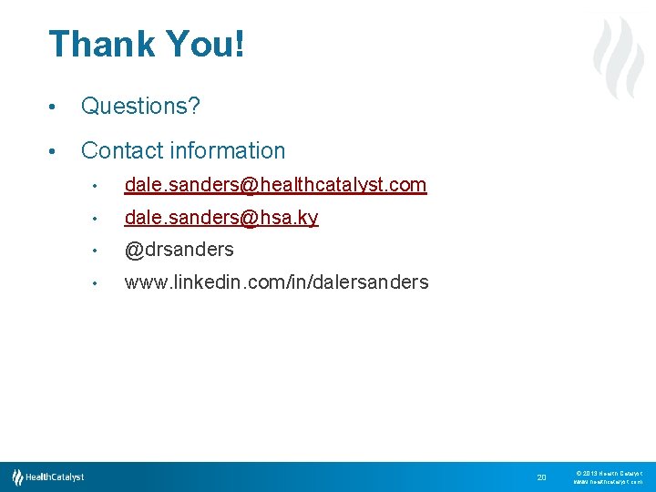 Thank You! • Questions? • Contact information • dale. sanders@healthcatalyst. com • dale. sanders@hsa.