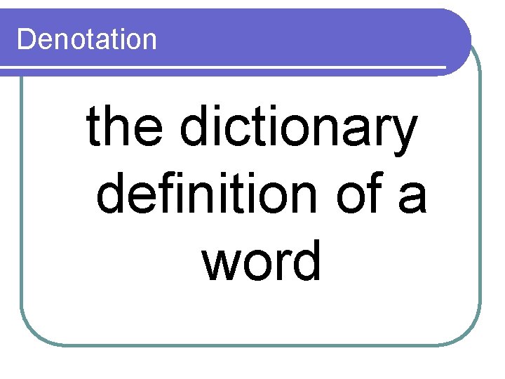 Denotation the dictionary definition of a word 