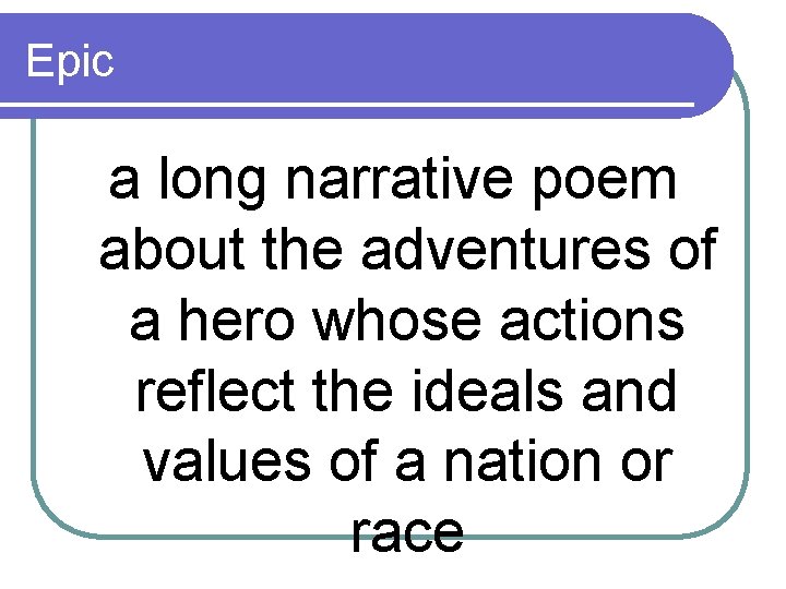 Epic a long narrative poem about the adventures of a hero whose actions reflect