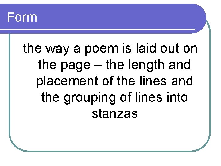Form the way a poem is laid out on the page – the length