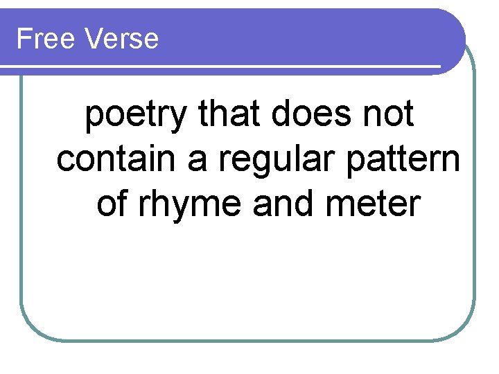 Free Verse poetry that does not contain a regular pattern of rhyme and meter