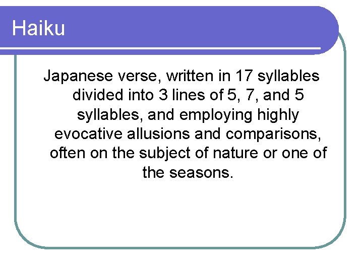 Haiku Japanese verse, written in 17 syllables divided into 3 lines of 5, 7,