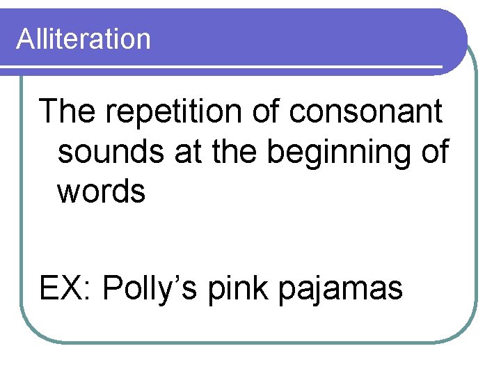 Alliteration The repetition of consonant sounds at the beginning of words EX: Polly’s pink