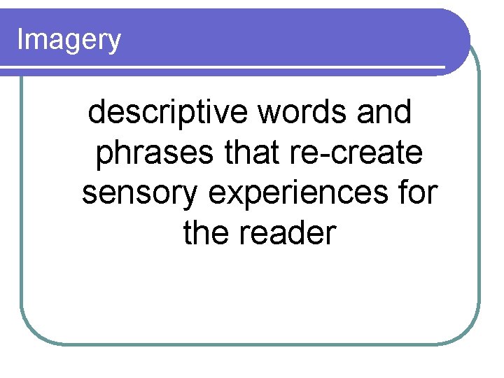 Imagery descriptive words and phrases that re-create sensory experiences for the reader 