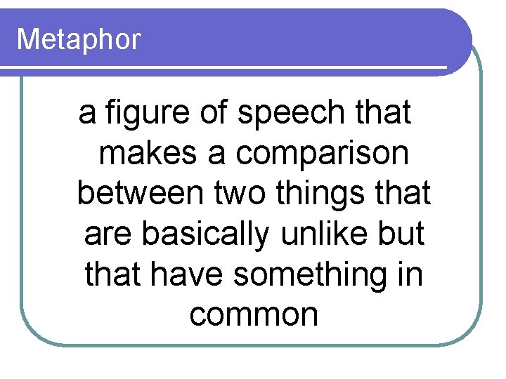 Metaphor a figure of speech that makes a comparison between two things that are