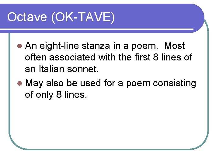Octave (OK-TAVE) l An eight-line stanza in a poem. Most often associated with the