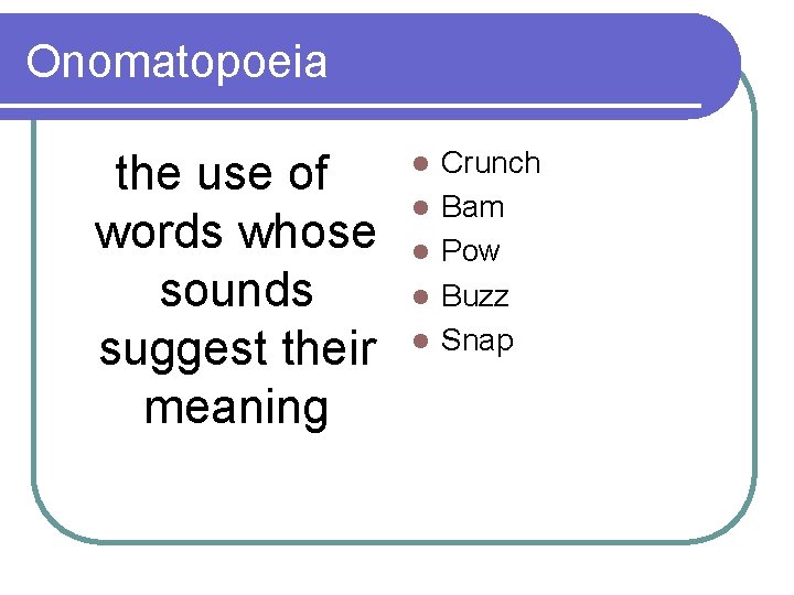 Onomatopoeia the use of words whose sounds suggest their meaning l l l Crunch
