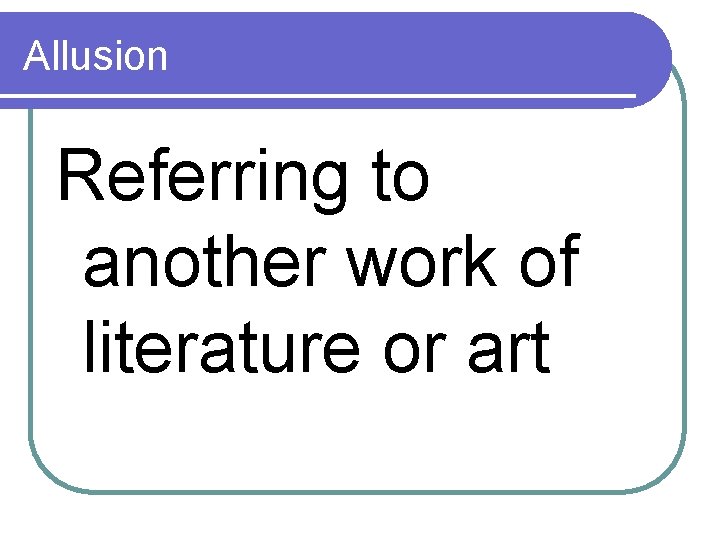 Allusion Referring to another work of literature or art 
