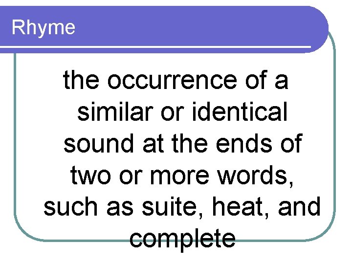 Rhyme the occurrence of a similar or identical sound at the ends of two